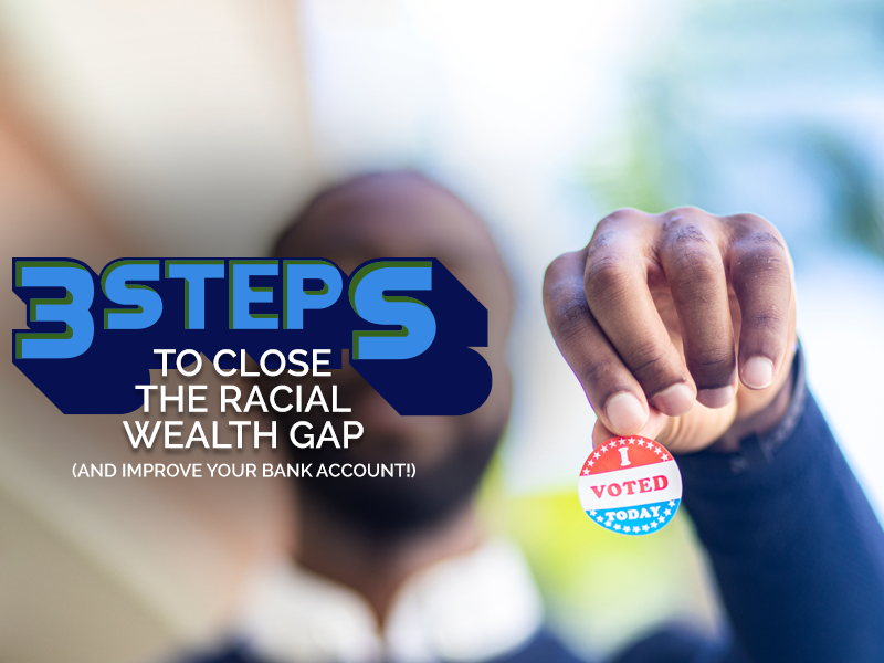 3 Steps to Close the Racial Wealth Gap And Improve Your Bank Account!