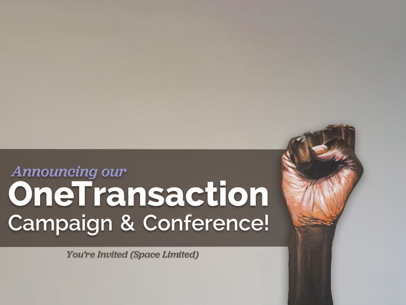 Announcing Our OneTransaction Campaign and Conference, You're Invited (Space Limited)